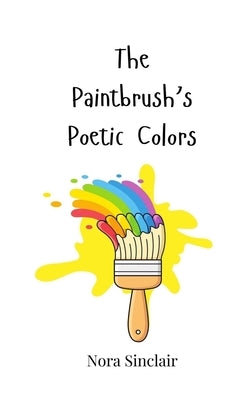 The Paintbrush's Poetic Colors by Sinclair, Nora