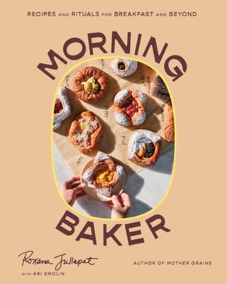 Morning Baker: Recipes and Rituals for Breakfast and Beyond by Jullapat, Roxana