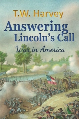 Answering Lincoln's Call: War in America by Harvey, T. W.