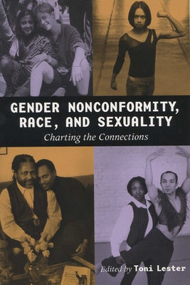 Gender Nonconformity, Race, and Sexuality: Charting the Connections by Lester, Toni