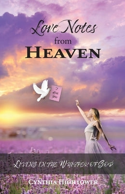 Love Notes from Heaven: Living in the Whisper of God by Hightower, Cynthia