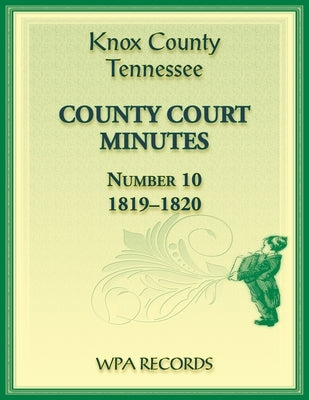 Knox County, Tennessee Court Minutes Number 10, 1819-1820 by Wpa Records