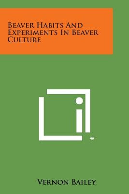 Beaver Habits and Experiments in Beaver Culture by Bailey, Vernon
