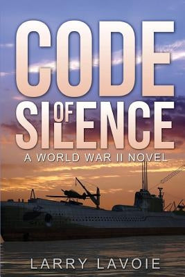 Code of Silence: A world war II novel by Lavoie, Larry