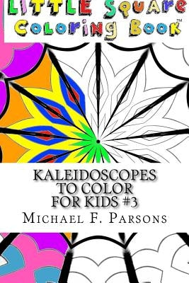 Kaleidoscopes to Color: For Kids #3 by Parsons, Michael F.