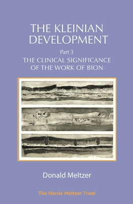 The Kleinian Development - Part 3: The Clinical Significance of the Work of Bion by Meltzer, Donald