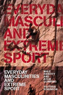 Everyday Masculinities and Extreme Sport by Robinson, Victoria