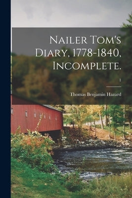 Nailer Tom's Diary, 1778-1840, Incomplete.; 1 by Hazard, Thomas Benjamin 1756-1845