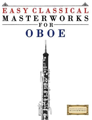 Easy Classical Masterworks for Oboe: Music of Bach, Beethoven, Brahms, Handel, Haydn, Mozart, Schubert, Tchaikovsky, Vivaldi and Wagner by Masterworks, Easy Classical