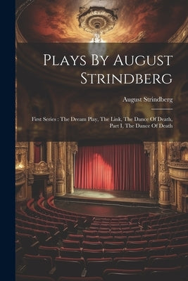Plays By August Strindberg: First Series: The Dream Play, The Link, The Dance Of Death, Part I, The Dance Of Death by Strindberg, August