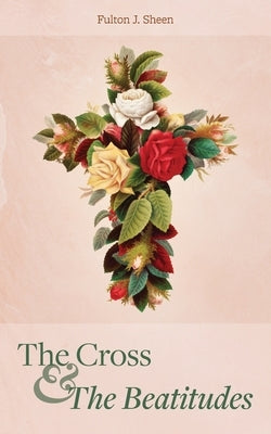 The Cross and the Beatitudes by Sheen, Fulton J.