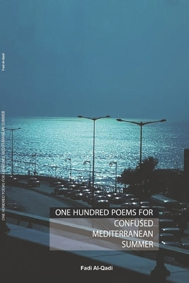 One Hundred Poems For Confused Mediterranean Summer by Al-Qadi, Fadi