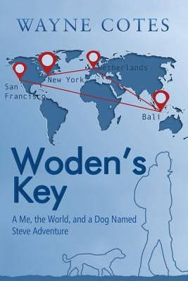 Woden'S Key: A Me, the World, and a Dog Named Steve Adventure by Cotes, Wayne