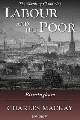 Labour and the Poor Volume IX: Birmingham by MacKay, Charles