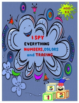 I SPY EVERYTHING NUMBERS, COLORS and TRACING: Play and learn Numbers, colors and tracing with Interactive Pictures Guessing Book for Kids 2-5 years. by Kweenz, Nelha