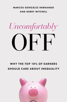 Uncomfortably Off: Why the Top 10% of Earners Should Care about Inequality by González Hernando, Marcos