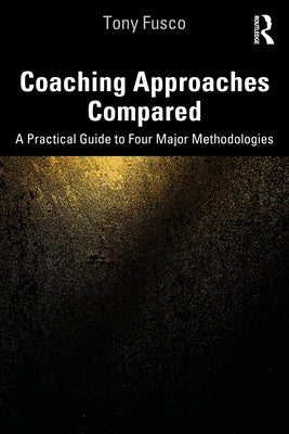 Coaching Approaches Compared: A Practical Guide to Four Major Methodologies by Fusco, Tony