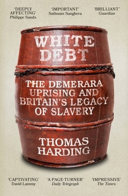 White Debt: The Demerara Uprising and Britain's Legacy of Slavery by Harding, Thomas