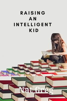 Raising an Intelligent Kid by Greg, Nat