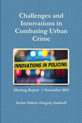 Challenges and Innovations in Combating Urban Crime by Saathoff, Gregory
