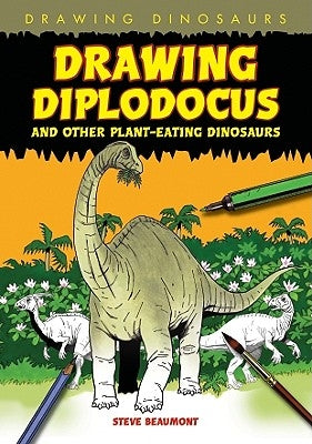 Drawing Diplodocus and Other Plant-Eating Dinosaurs by Beaumont, Steve