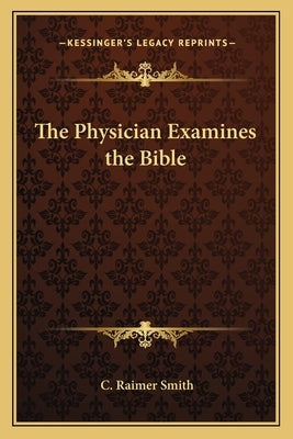 The Physician Examines the Bible by Smith, C. Raimer