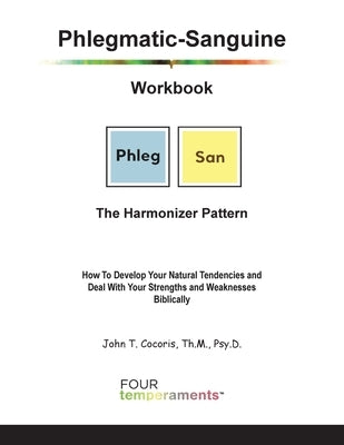 Phlegmatic-Sanguine Workbook: The Harmonizer Pattern: How To Develop Your Natural Tendencies and Deal With Your Strengths and Weaknesses Biblically by Cocoris, John T.