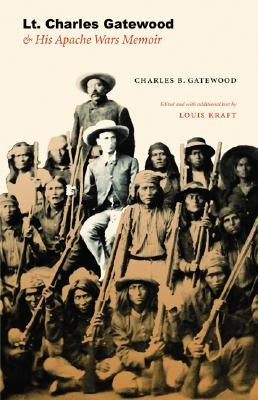 Lt. Charles Gatewood & His Apache Wars Memoir by Gatewood, Charles B.