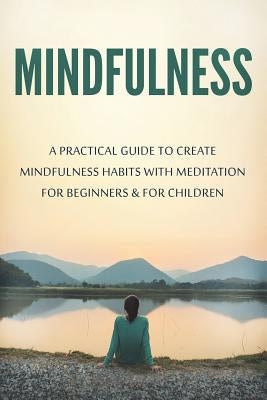 Mindfulness: A Practical Guide to Create Mindfulness Habits with Meditation for Beginners & for Children by Gibson, Lela