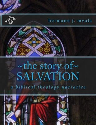 The Story of Salvation: A Biblical Theology Narrative by Mvula, Hermann J.