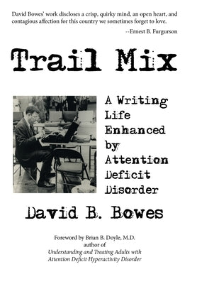 Trail Mix: A Writing Life Enhanced by Attention Deficit Disorder by Bowes, David B.