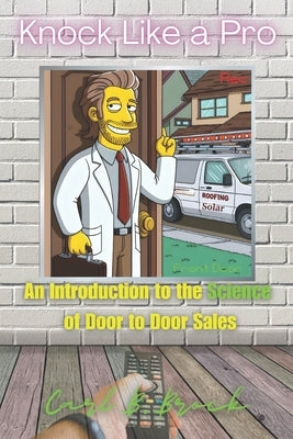 Knock Like A Pro: An Introduction to the Science of Door to Door Sales by Brock, Carl B.