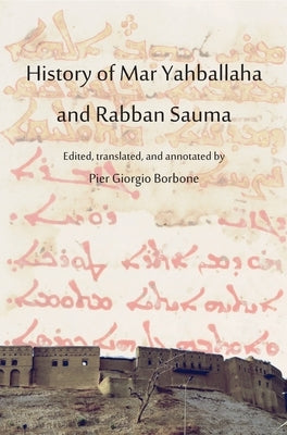 History of Mar Yahballaha and Rabban Sauma: Edited, translated, and annotated by Pier Giorgio Borbone by Borbone, Pier Giorgio