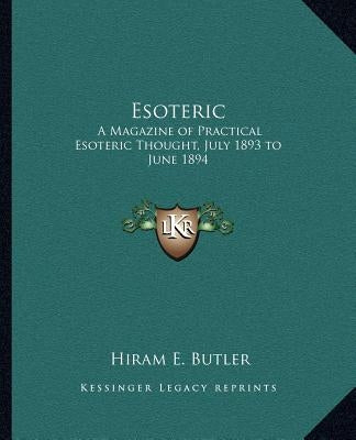 Esoteric: A Magazine of Practical Esoteric Thought, July 1893 to June 1894 by Butler, Hiram E.