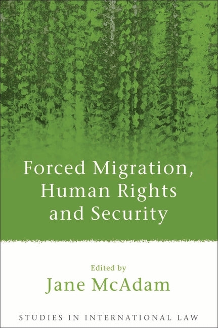 Forced Migration, Human Rights and Security by McAdam, Jane