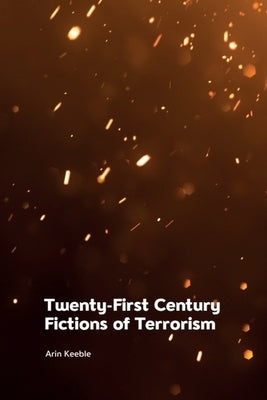 Twenty-First Century Fictions of Terrorism by Keeble, Arin