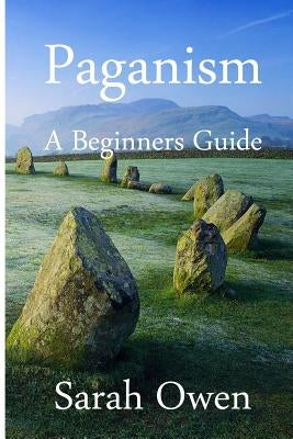 Paganism: A Beginners Guide to Paganism by Owen, Sarah