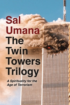 The Twin Towers Trilogy: A Spirituality for the Age of Terrorism by Umana, Sal