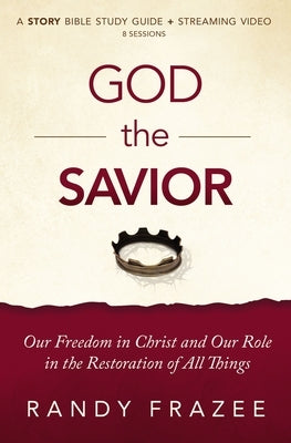 God the Savior Bible Study Guide Plus Streaming Video: Our Freedom in Christ and Our Role in the Restoration of All Things by Frazee, Randy