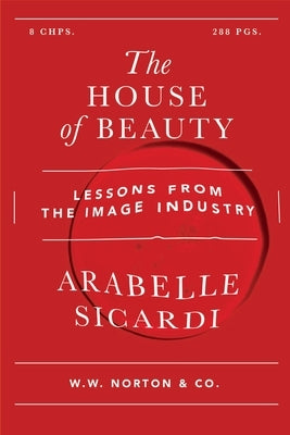 The House of Beauty: Dispatches from the Glamour Machine by Sicardi, Arabelle
