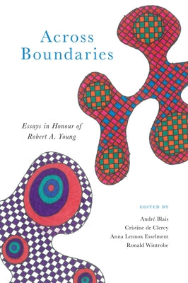 Across Boundaries: Essays in Honour of Robert A.Young by Blais, André