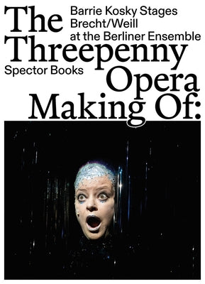 The Threepenny Opera: Making of: Barrie Kosky Stages Brecht/Weill at the Berliner Ensemble by Brasch, Marion