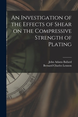 An Investigation of the Effects of Shear on the Compressive Strength of Plating by Ballard, John Adams