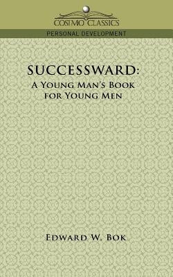 Successward: A Young Man's Book for Young Men by BOK, Edward W.
