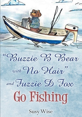 Buzzie B Bear with No Hair and Fuzzie D Fox Go Fishing by Wise, Susy