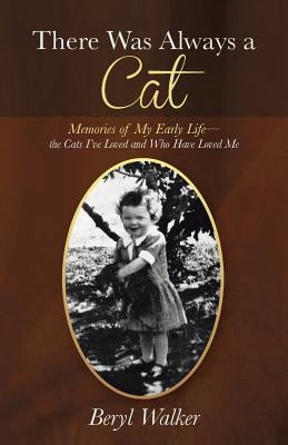 There Was Always a Cat: Memories of My Early Life-The Cats I've Loved and Who Have Loved Me by Walker, Beryl