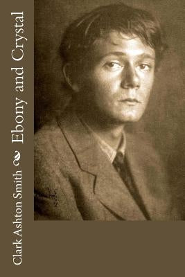 Ebony and Crystal by Smith, Clark Ashton