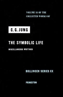 Collected Works of C.G. Jung, Volume 18: The Symbolic Life: Miscellaneous Writings by Jung, C. G.