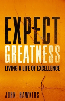 Expect Greatness: Living a Life of Excellence by Hawkins, John