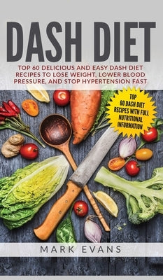 DASH Diet: Top 60 Delicious and Easy DASH Diet Recipes to Lose Weight, Lower Blood Pressure, and Stop Hypertension Fast (DASH Die by Evans, Mark